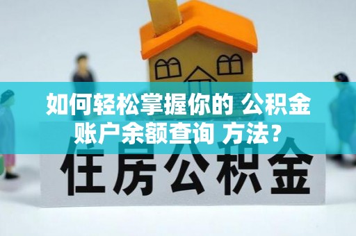 武夷山如何轻松掌握你的 公积金账户余额查询 方法？