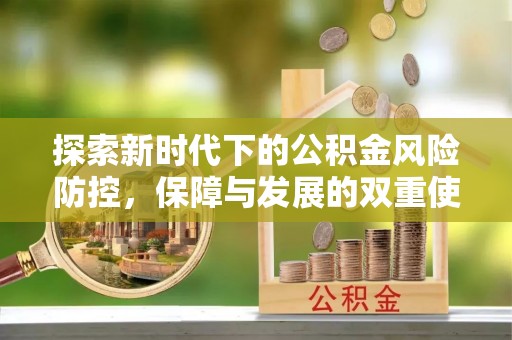 武夷山探索新时代下的公积金风险防控，保障与发展的双重使命