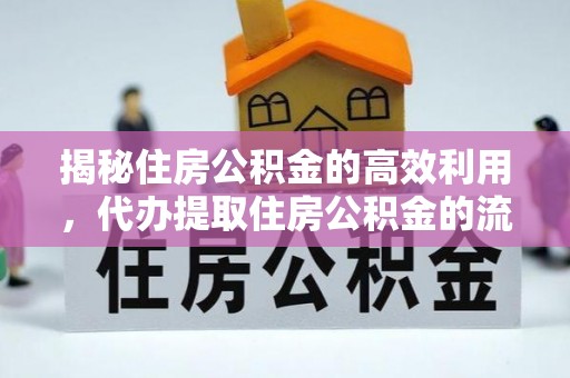武夷山揭秘住房公积金的高效利用，代办提取住房公积金的流程与技巧