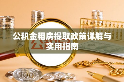 武夷山公积金租房提取政策详解与实用指南