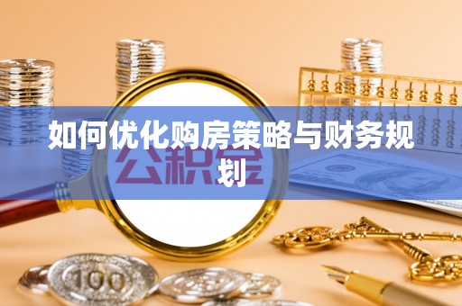 武夷山如何优化购房策略与财务规划