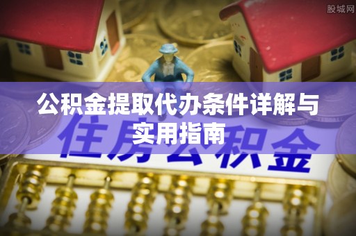 武夷山公积金提取代办条件详解与实用指南