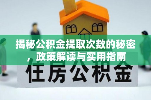武夷山揭秘公积金提取次数的秘密，政策解读与实用指南