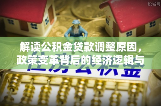 武夷山解读公积金贷款调整原因，政策变革背后的经济逻辑与民生影响